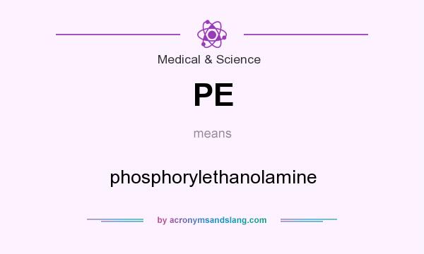 What does PE mean? It stands for phosphorylethanolamine