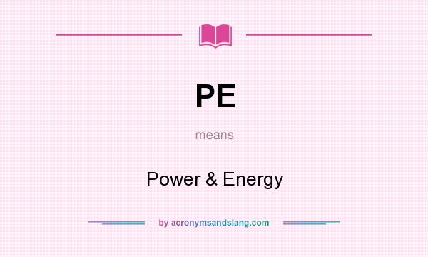 What does PE mean? It stands for Power & Energy