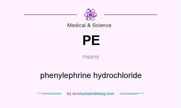 What does PE mean? It stands for phenylephrine hydrochloride