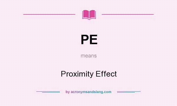 What does PE mean? It stands for Proximity Effect