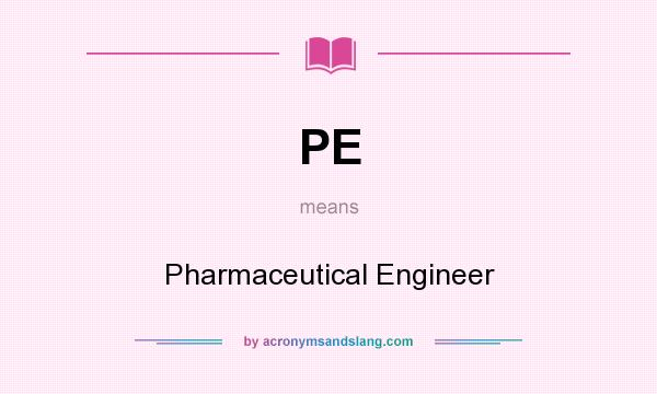 What does PE mean? It stands for Pharmaceutical Engineer