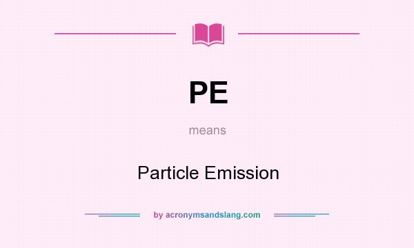 What does PE mean? It stands for Particle Emission
