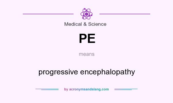 What does PE mean? It stands for progressive encephalopathy