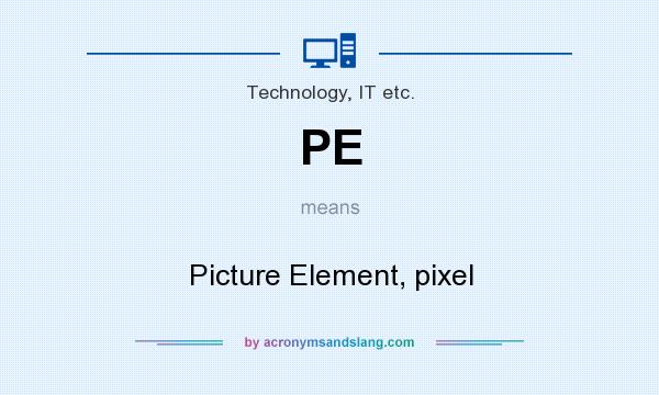 What does PE mean? It stands for Picture Element, pixel