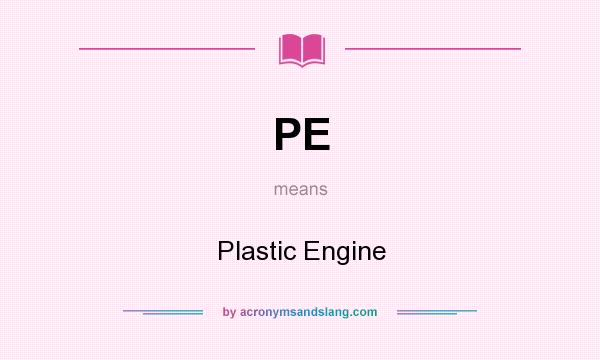 What does PE mean? It stands for Plastic Engine