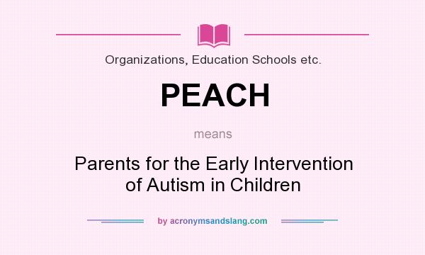 What does PEACH mean? It stands for Parents for the Early Intervention of Autism in Children