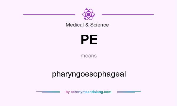 What does PE mean? It stands for pharyngoesophageal