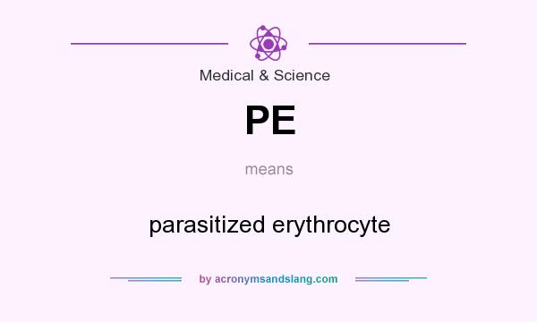 What does PE mean? It stands for parasitized erythrocyte