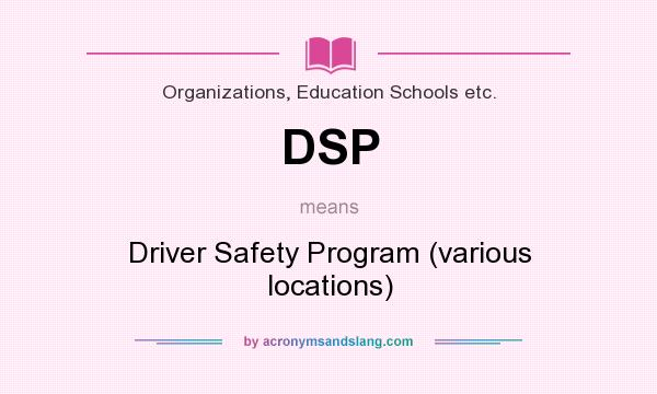 What does DSP mean? It stands for Driver Safety Program (various locations)