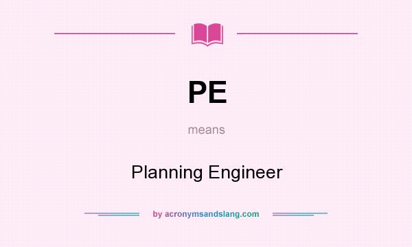 What does PE mean? It stands for Planning Engineer