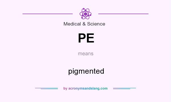 What does PE mean? It stands for pigmented
