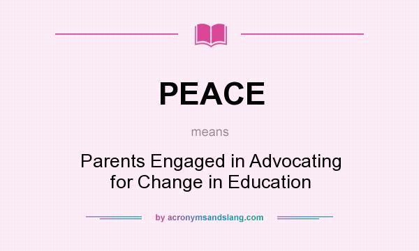 What does PEACE mean? It stands for Parents Engaged in Advocating for Change in Education