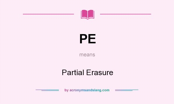 What does PE mean? It stands for Partial Erasure
