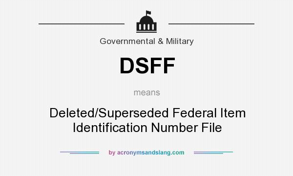What does DSFF mean? It stands for Deleted/Superseded Federal Item Identification Number File