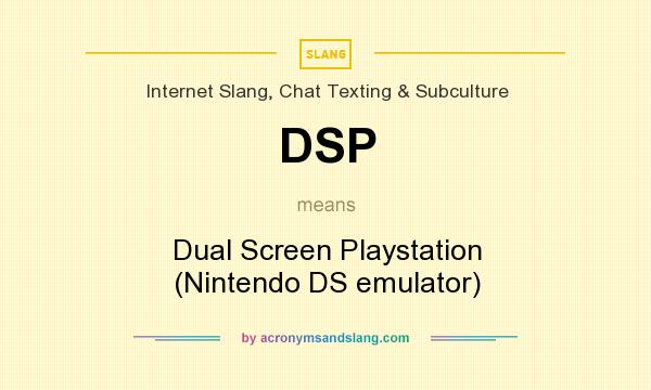 What does DSP mean? It stands for Dual Screen Playstation (Nintendo DS emulator)