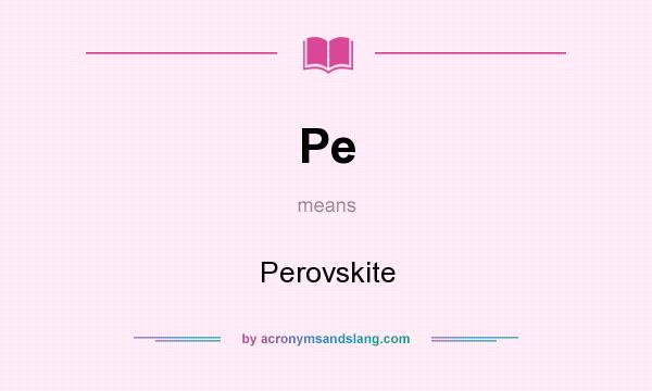 What does Pe mean? It stands for Perovskite