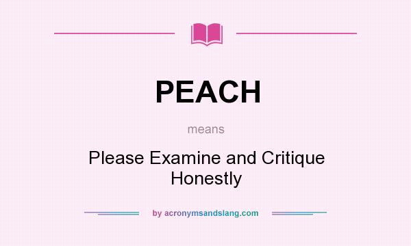 What does PEACH mean? It stands for Please Examine and Critique Honestly
