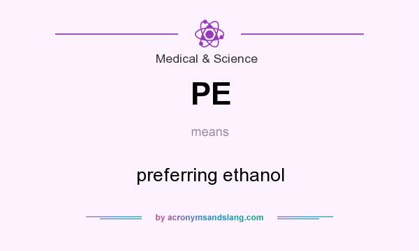 What does PE mean? It stands for preferring ethanol