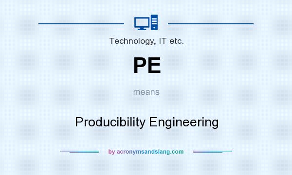 What does PE mean? It stands for Producibility Engineering