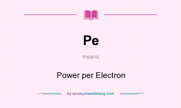 What does Pe mean? It stands for Power per Electron