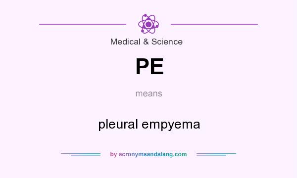 What does PE mean? It stands for pleural empyema