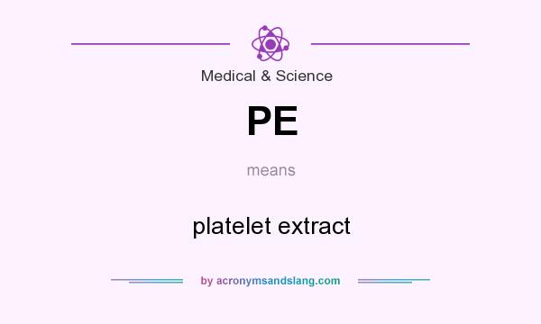 What does PE mean? It stands for platelet extract