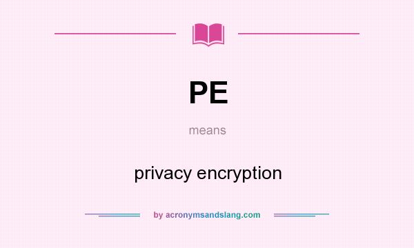 What does PE mean? It stands for privacy encryption