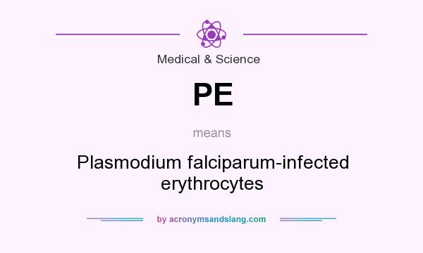 What does PE mean? It stands for Plasmodium falciparum-infected erythrocytes