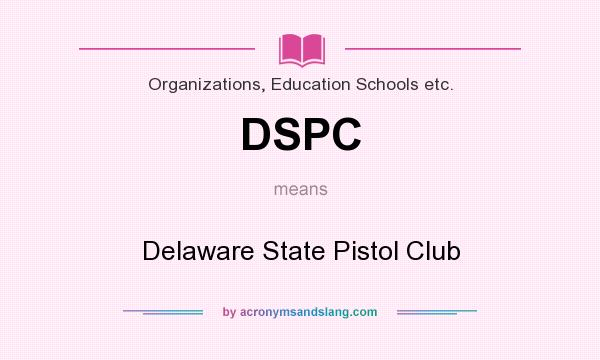 What does DSPC mean? It stands for Delaware State Pistol Club