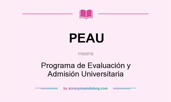 What does PEAU mean? It stands for Programa de Evaluación y Admisión Universitaria