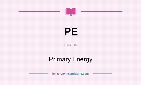 What does PE mean? It stands for Primary Energy