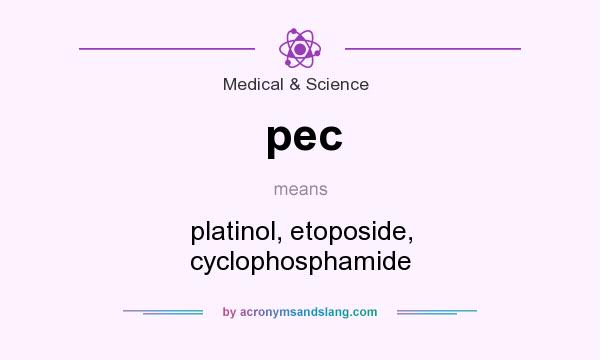 What does pec mean? It stands for platinol, etoposide, cyclophosphamide