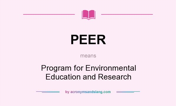 What does PEER mean? It stands for Program for Environmental Education and Research