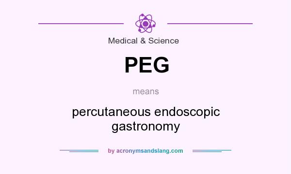 What does PEG mean? It stands for percutaneous endoscopic gastronomy