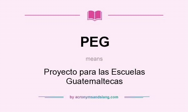 What does PEG mean? It stands for Proyecto para las Escuelas Guatemaltecas