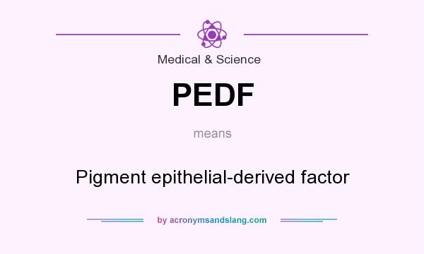 What does PEDF mean? It stands for Pigment epithelial-derived factor
