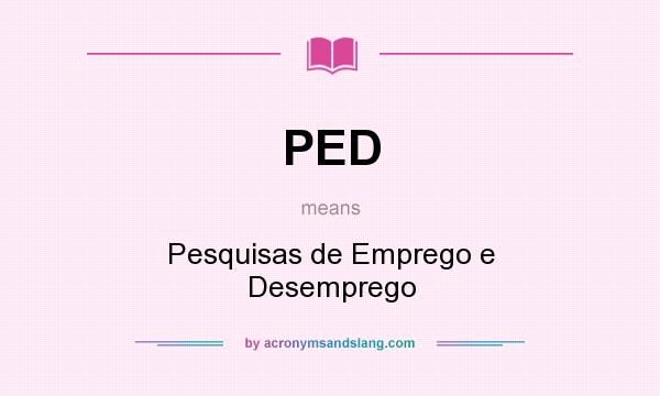 What does PED mean? It stands for Pesquisas de Emprego e Desemprego