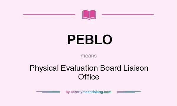 What does PEBLO mean? It stands for Physical Evaluation Board Liaison Office