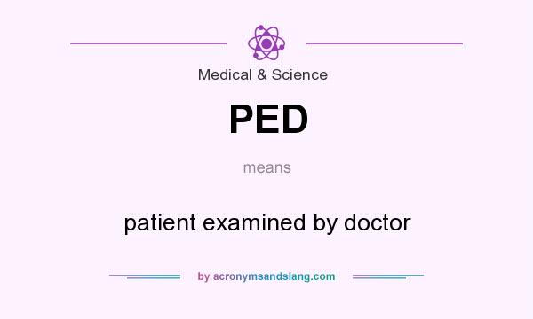 What does PED mean? It stands for patient examined by doctor