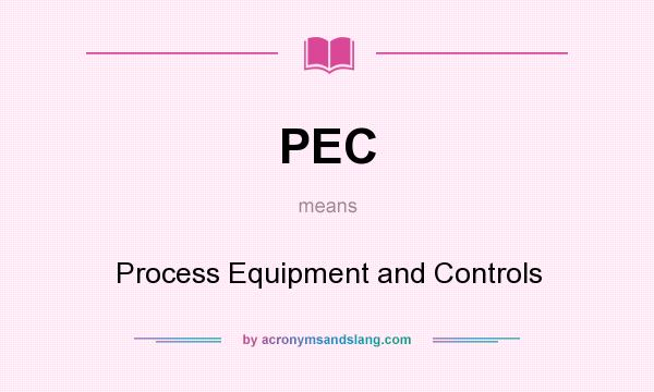 What does PEC mean? It stands for Process Equipment and Controls