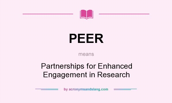 What does PEER mean? It stands for Partnerships for Enhanced Engagement in Research