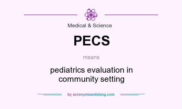 What does PECS mean? It stands for pediatrics evaluation in community setting