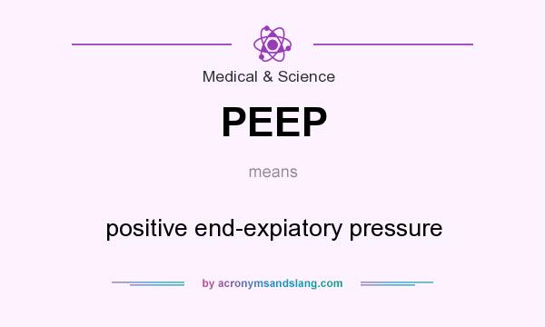 What does PEEP mean? It stands for positive end-expiatory pressure