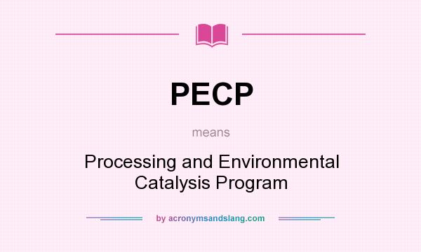 What does PECP mean? It stands for Processing and Environmental Catalysis Program