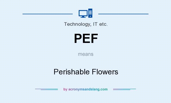 What does PEF mean? It stands for Perishable Flowers