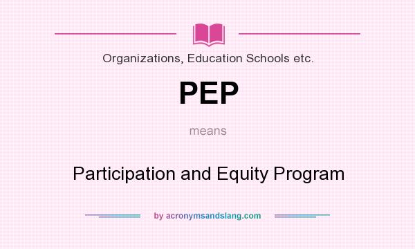 What does PEP mean? It stands for Participation and Equity Program