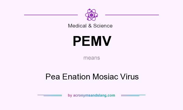 What does PEMV mean? It stands for Pea Enation Mosiac Virus