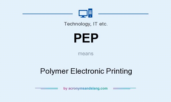 What does PEP mean? It stands for Polymer Electronic Printing
