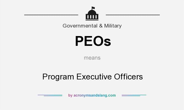 What does PEOs mean? It stands for Program Executive Officers