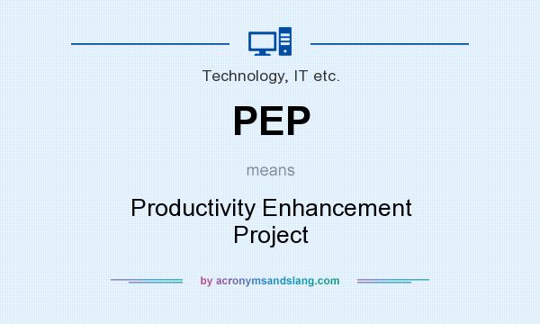 What does PEP mean? It stands for Productivity Enhancement Project